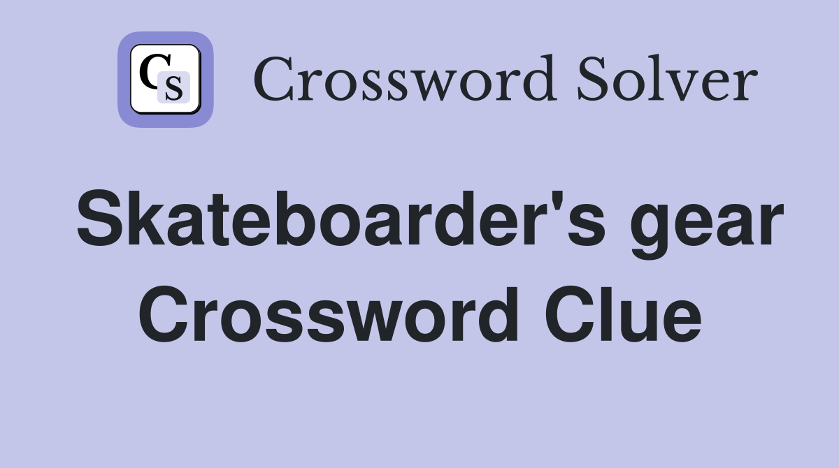 Skateboarder's gear Crossword Clue