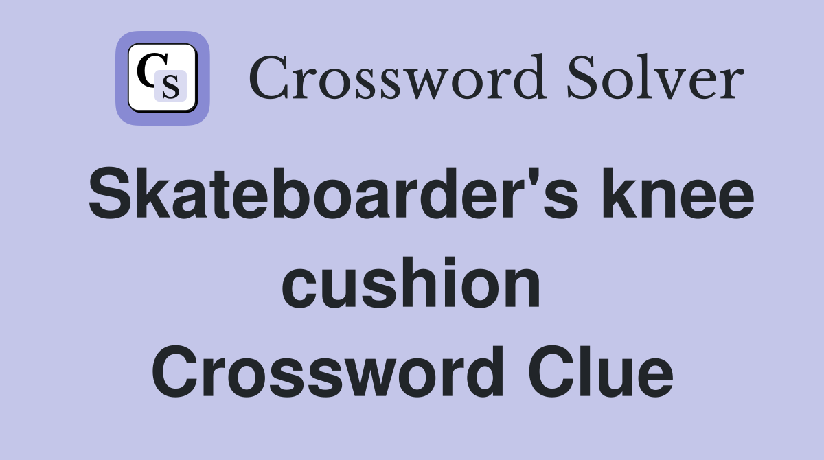 Skateboarder's knee cushion Crossword Clue