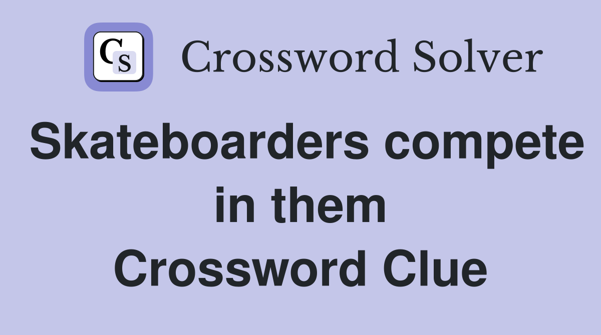 Skateboarders compete in them Crossword Clue