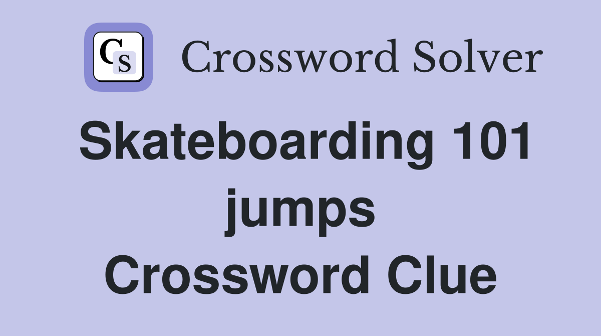 Skateboarding 101 jumps Crossword Clue