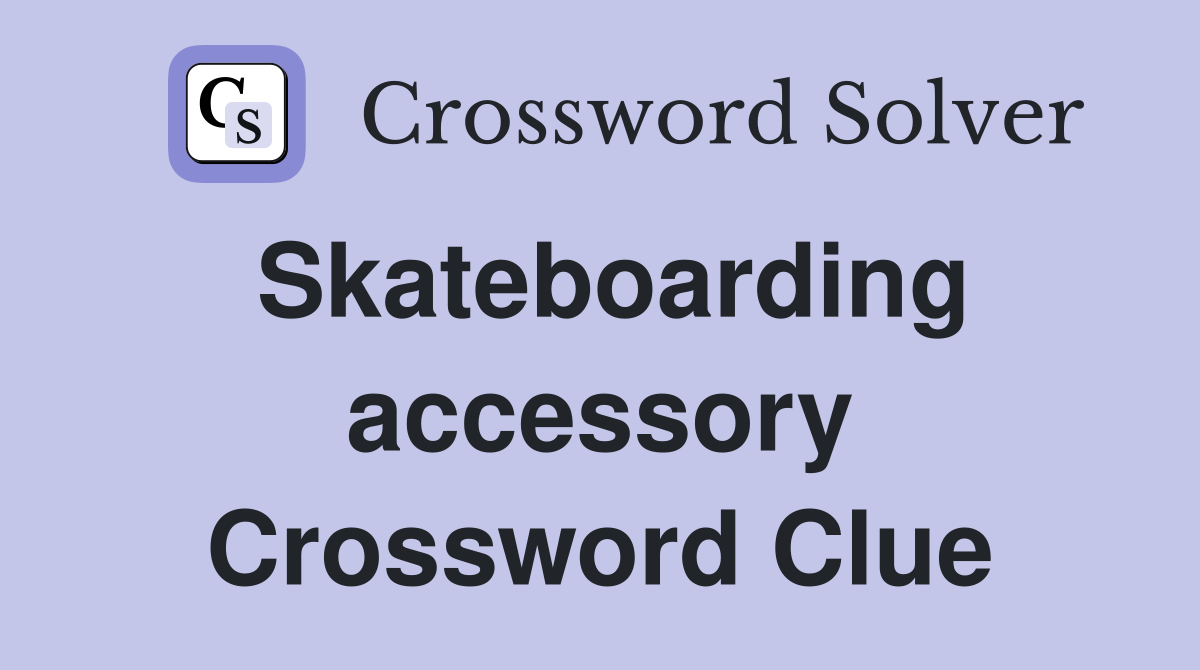 Skateboarding accessory Crossword Clue