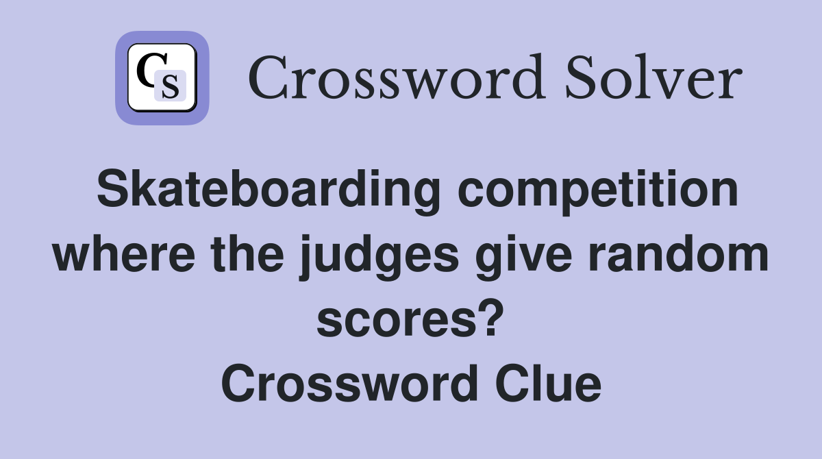 Skateboarding competition where the judges give random scores? Crossword Clue