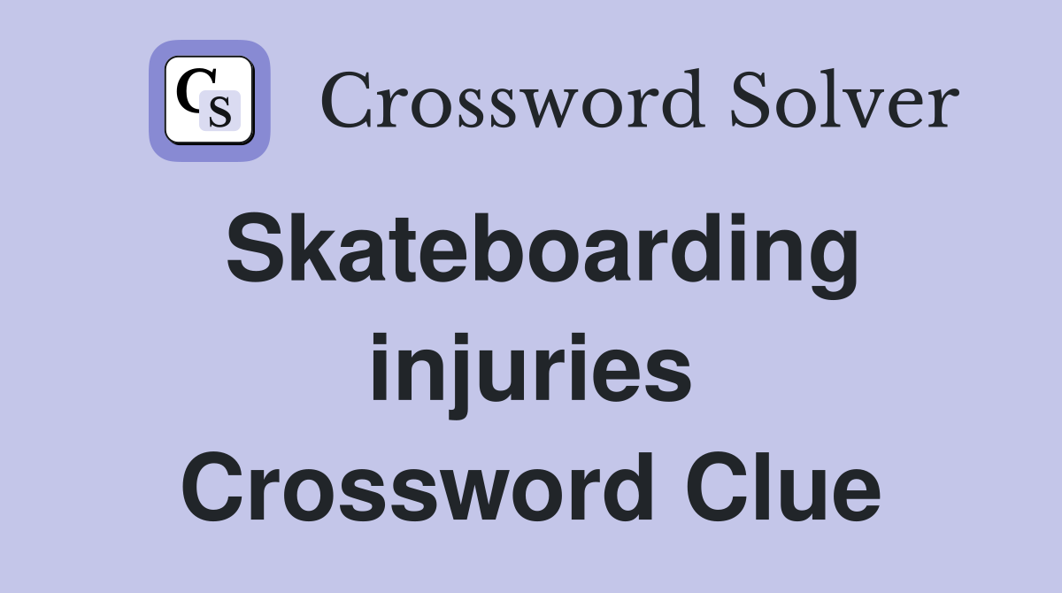 Skateboarding injuries Crossword Clue