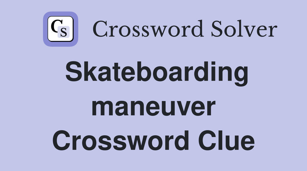 Skateboarding maneuver Crossword Clue