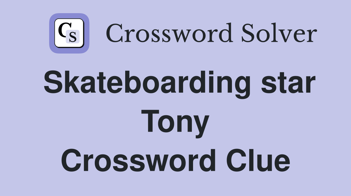 Skateboarding star Tony Crossword Clue