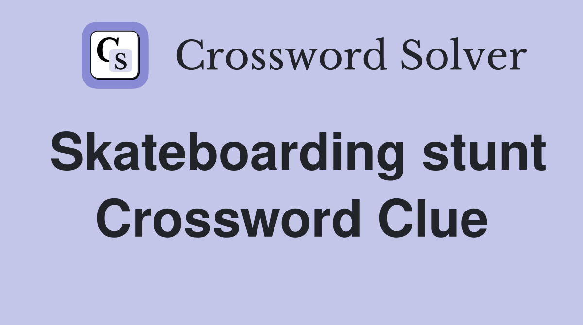 Skateboarding stunt Crossword Clue