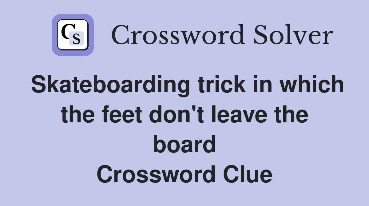 Skateboarding trick in which the feet don't leave the board Crossword Clue