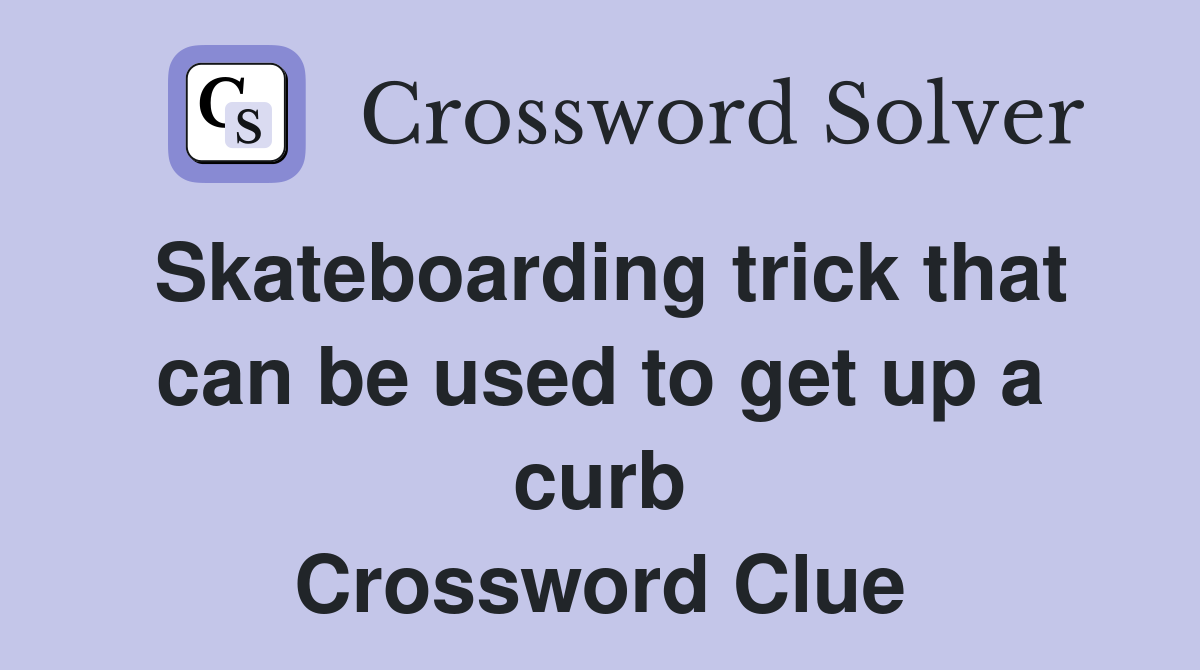 Skateboarding trick that can be used to get up a curb Crossword Clue