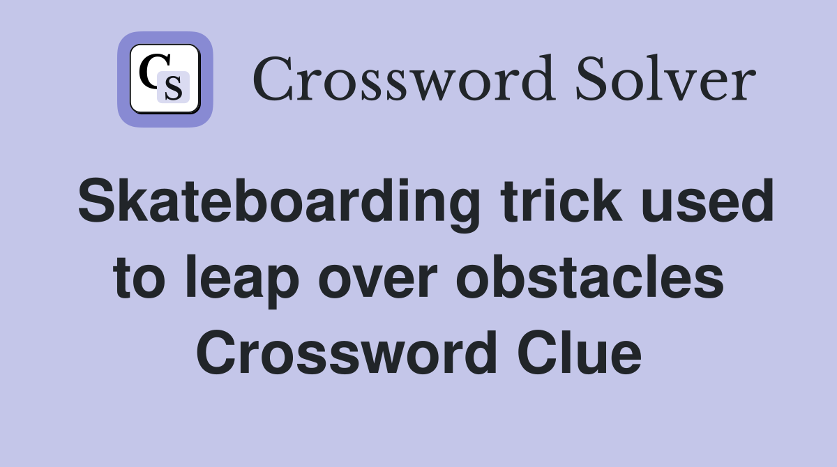 Skateboarding trick used to leap over obstacles Crossword Clue