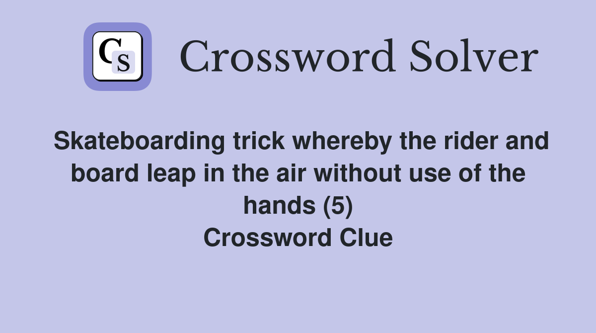 Skateboarding trick whereby the rider and board leap in the air without use of the hands (5) Crossword Clue