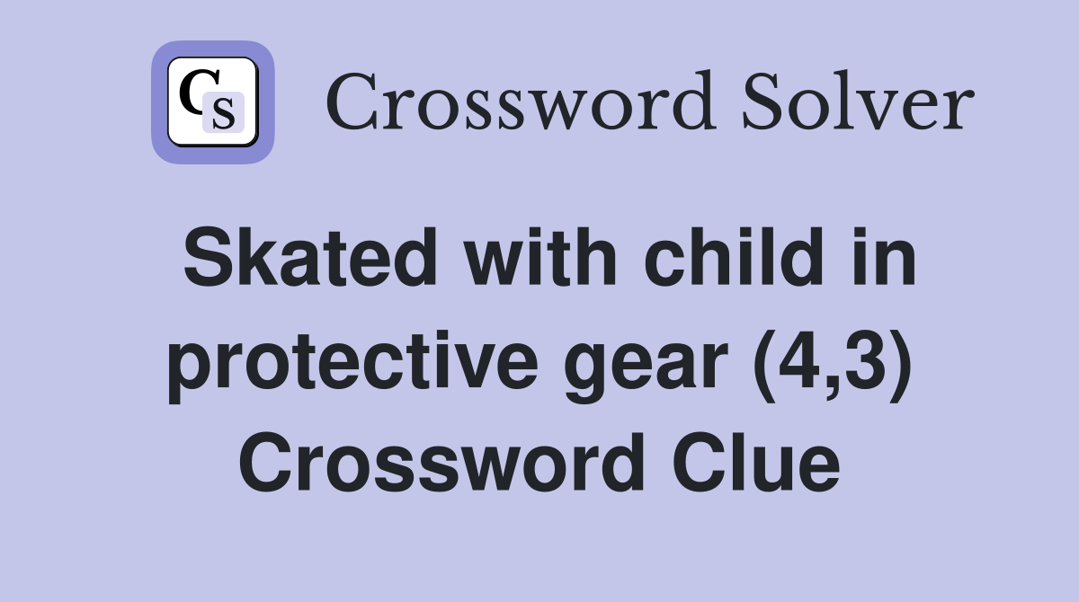 Skated with child in protective gear (4,3) Crossword Clue