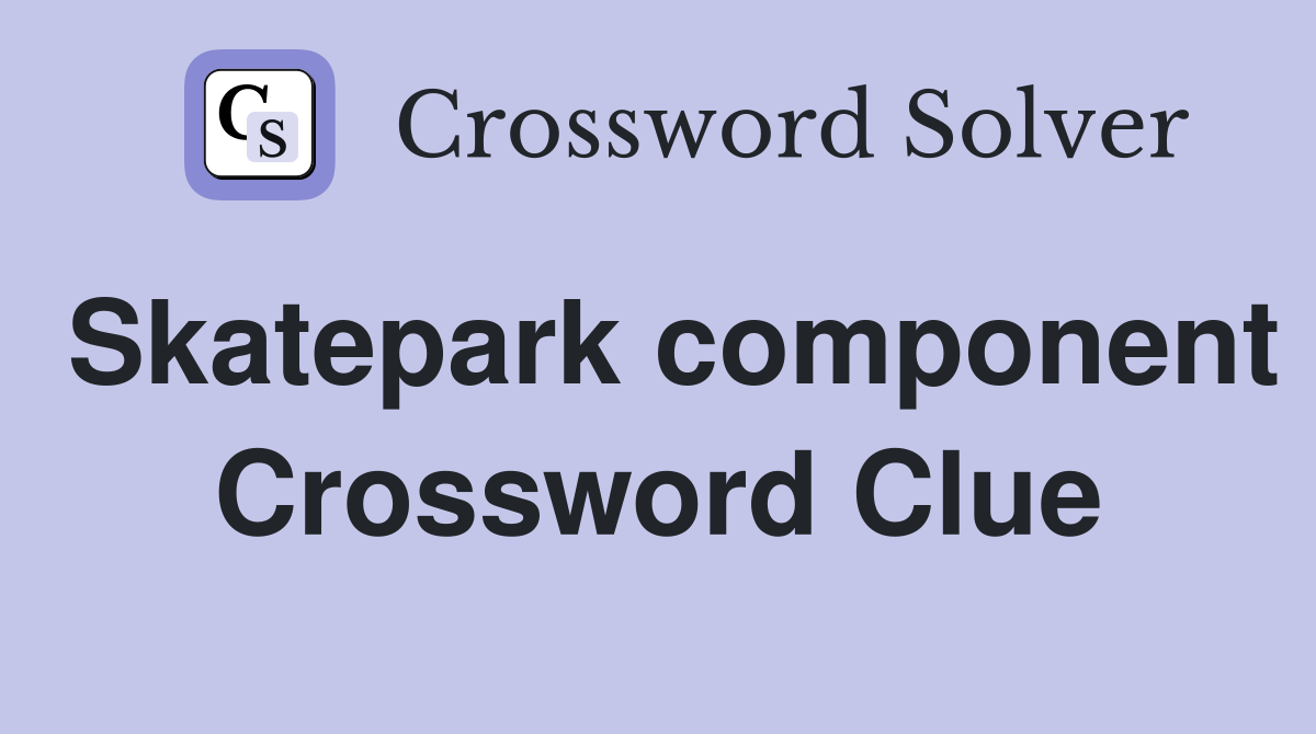 Skatepark component Crossword Clue