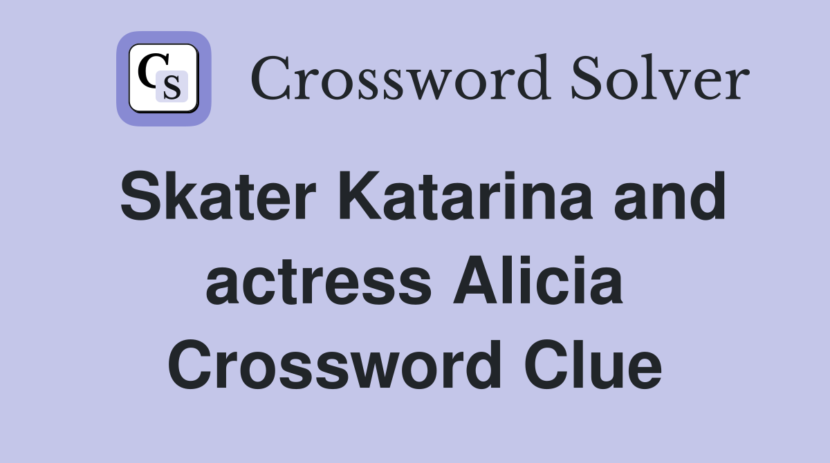 Skater Katarina and actress Alicia Crossword Clue