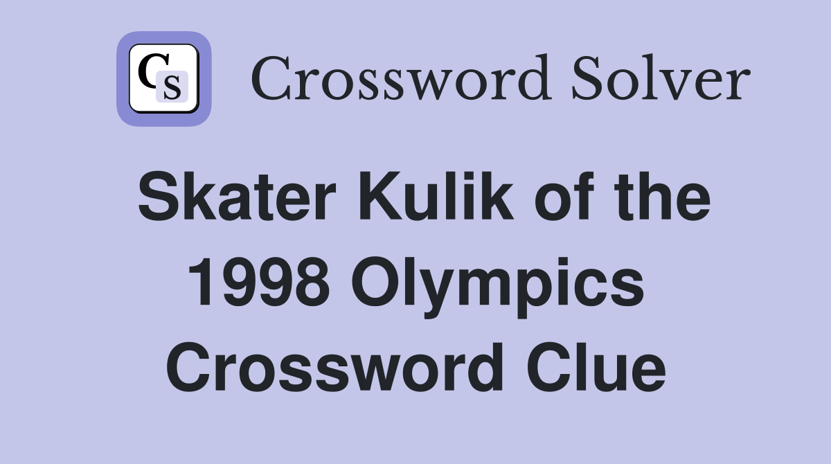 Skater Kulik of the 1998 Olympics Crossword Clue
