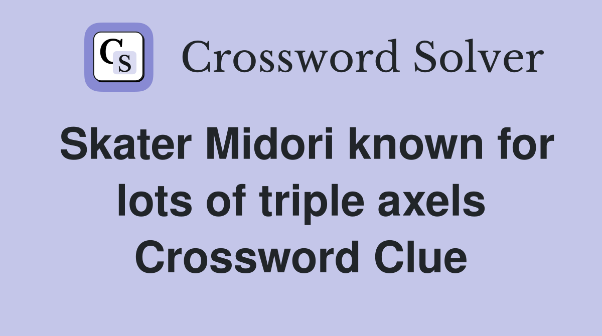 Skater Midori known for lots of triple axels Crossword Clue