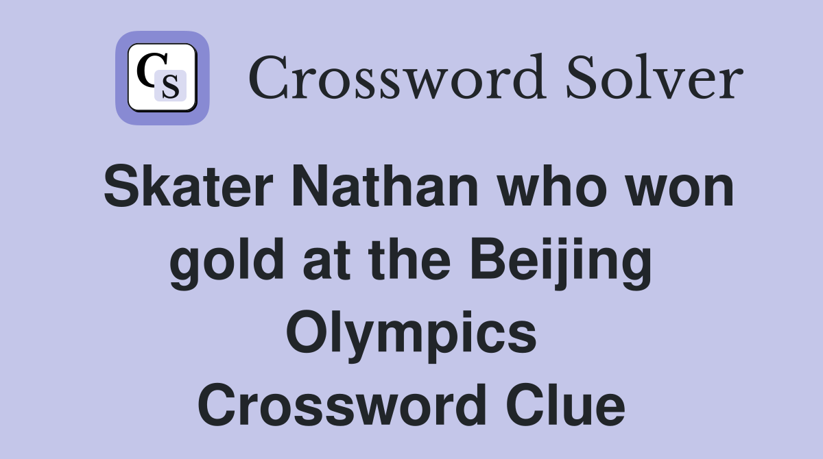 Skater Nathan who won gold at the Beijing Olympics Crossword Clue