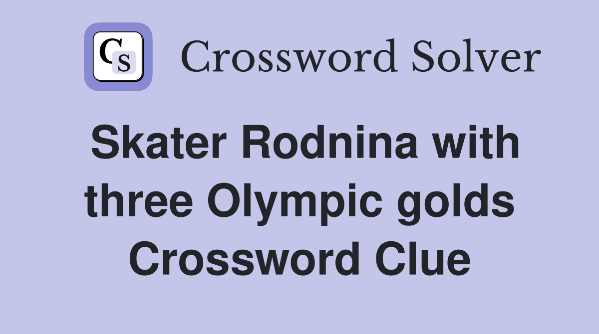 Skater Rodnina with three Olympic golds Crossword Clue