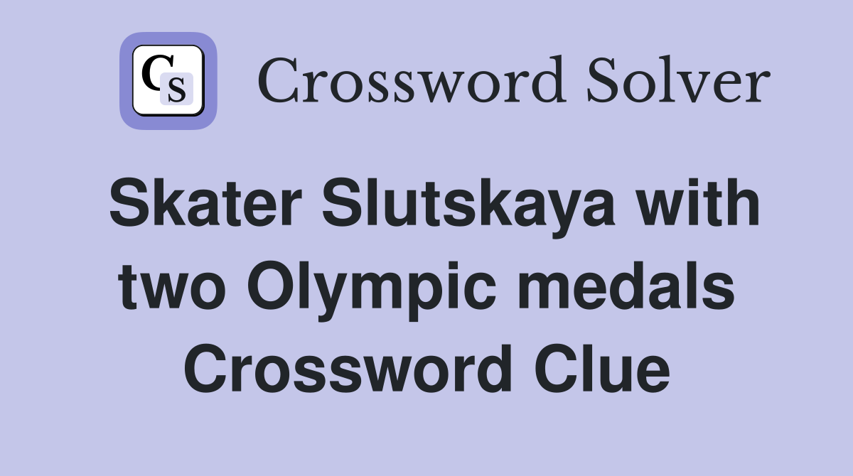Skater Slutskaya with two Olympic medals Crossword Clue