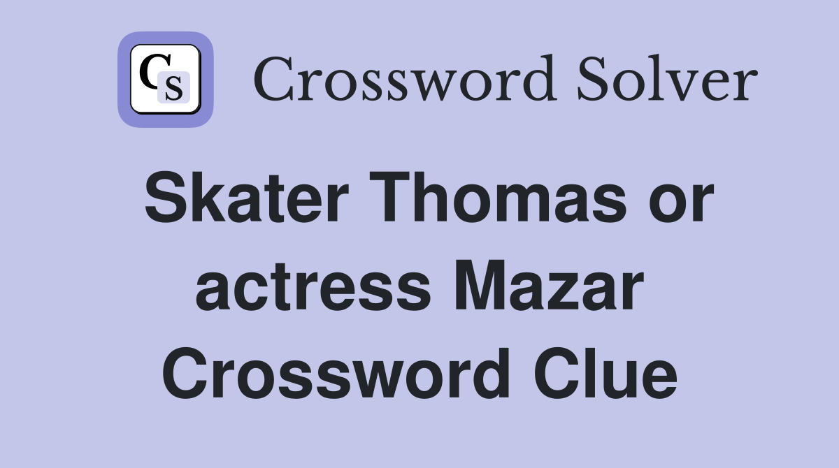 Skater Thomas or actress Mazar Crossword Clue