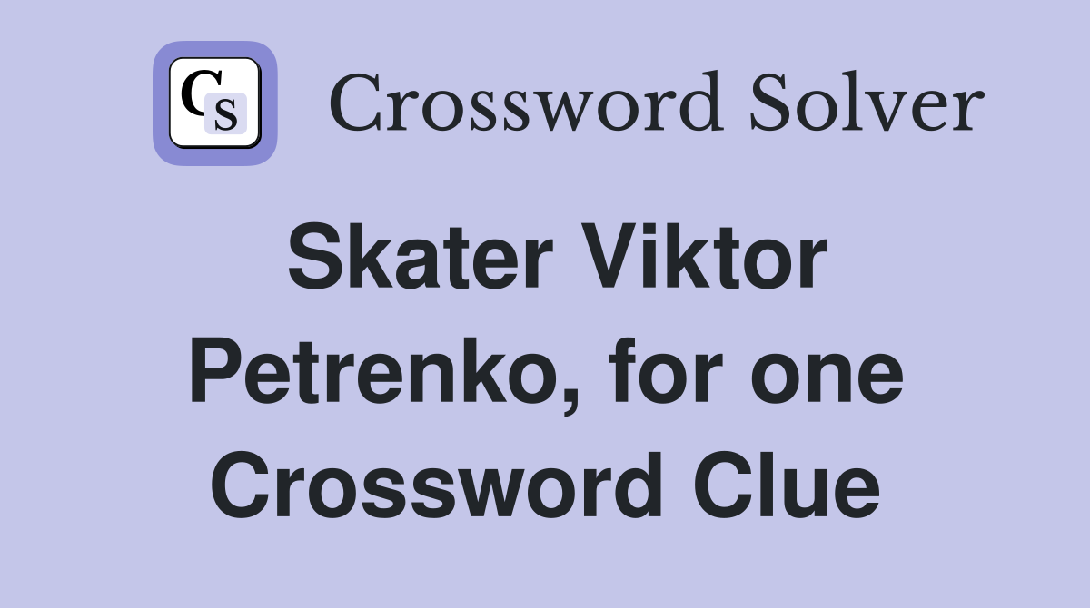 Skater Viktor Petrenko, for one Crossword Clue