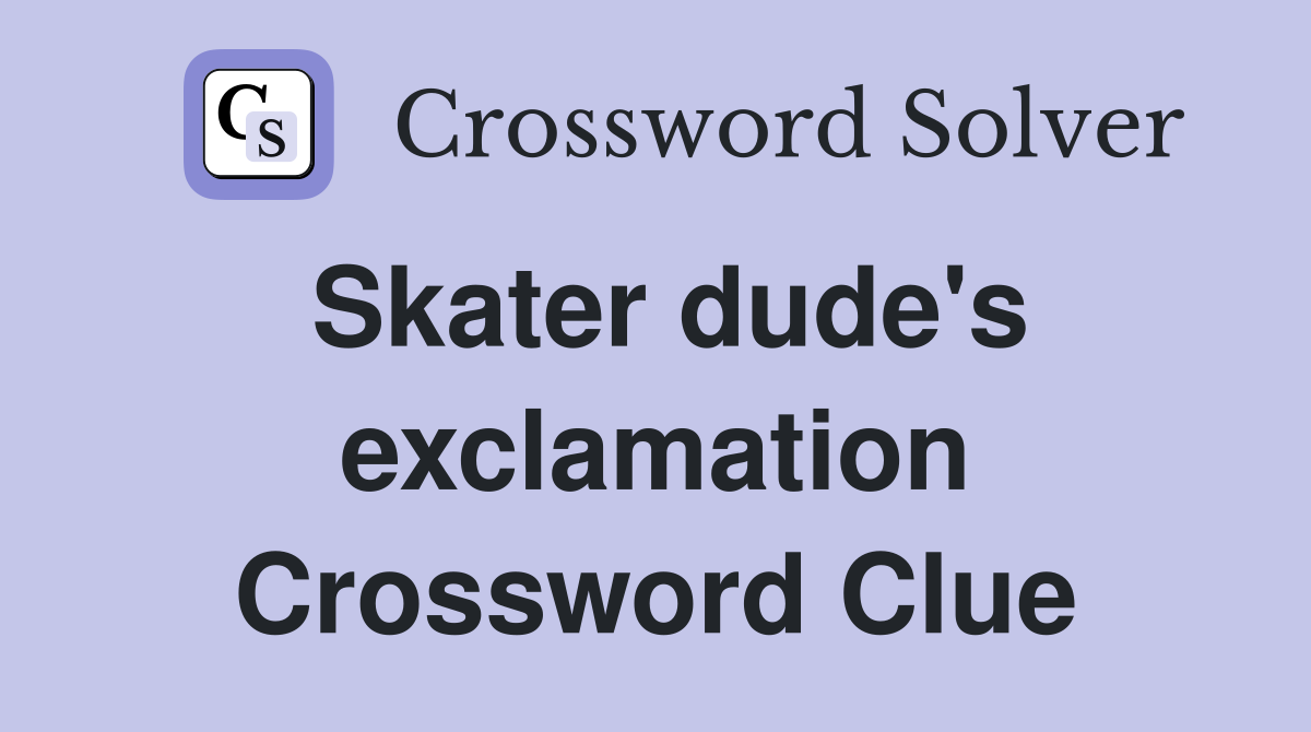 Skater dude's exclamation Crossword Clue