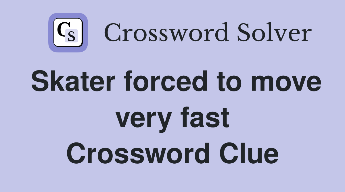 Skater forced to move very fast Crossword Clue