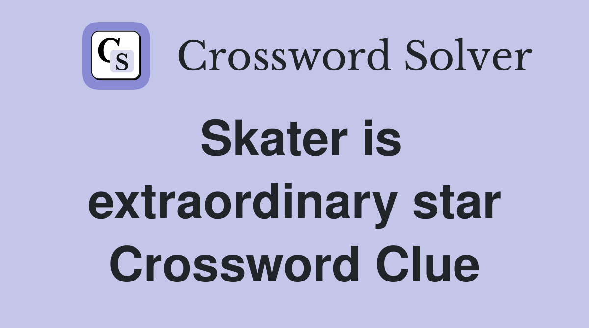 Skater is extraordinary star Crossword Clue