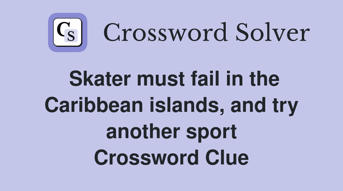 Skater must fail in the Caribbean islands, and try another sport Crossword Clue