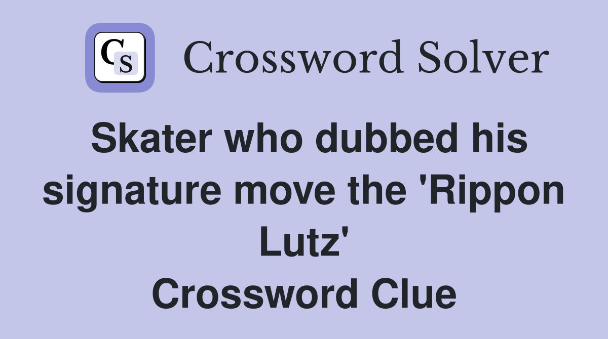 Skater who dubbed his signature move the 'Rippon Lutz' Crossword Clue