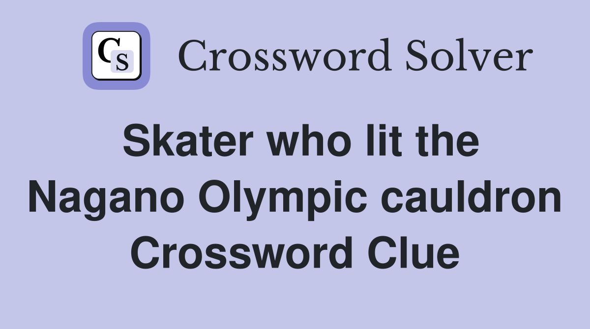 Skater who lit the Nagano Olympic cauldron Crossword Clue