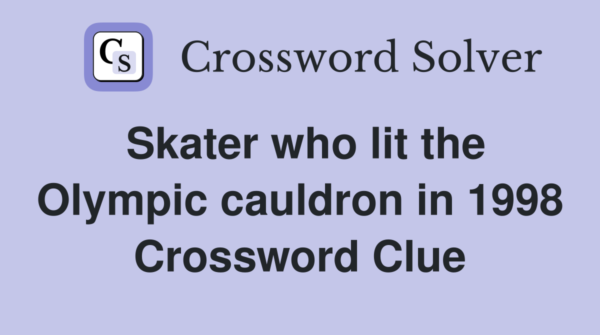 Skater who lit the Olympic cauldron in 1998 Crossword Clue
