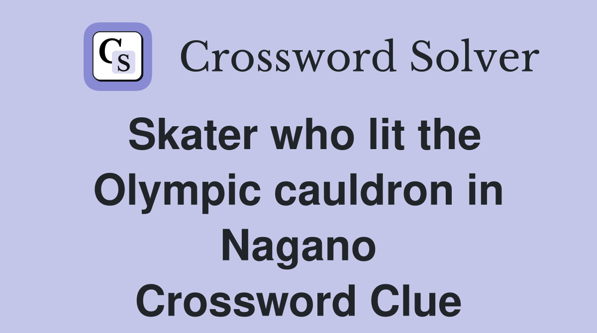 Skater who lit the Olympic cauldron in Nagano Crossword Clue