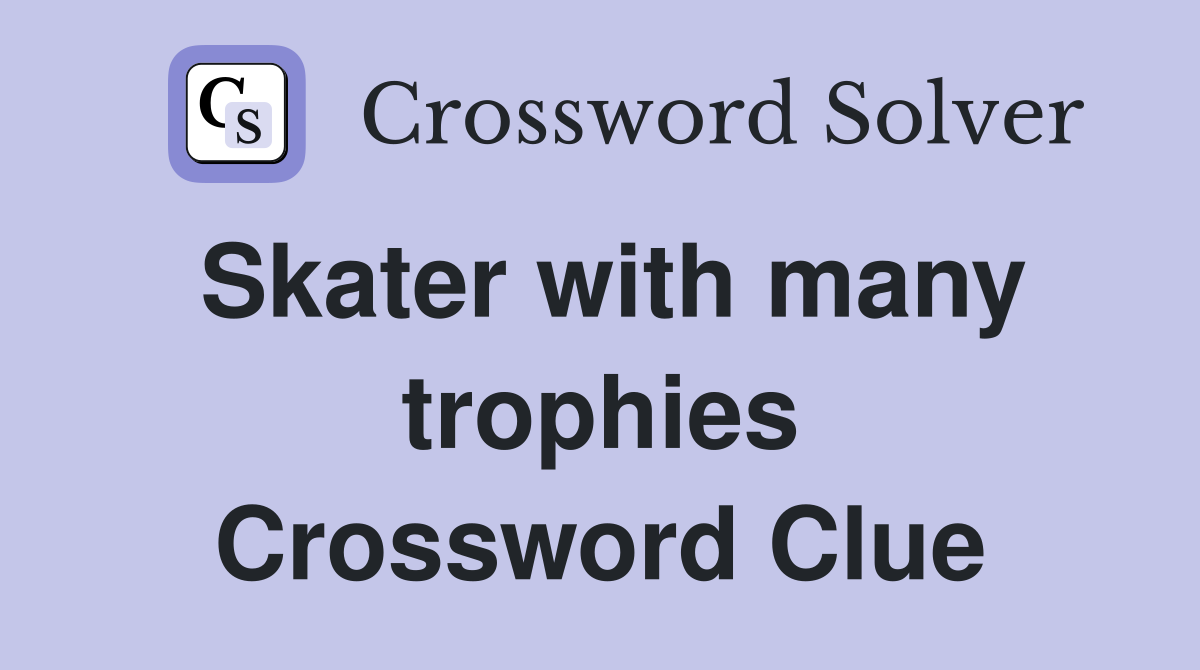 Skater with many trophies Crossword Clue