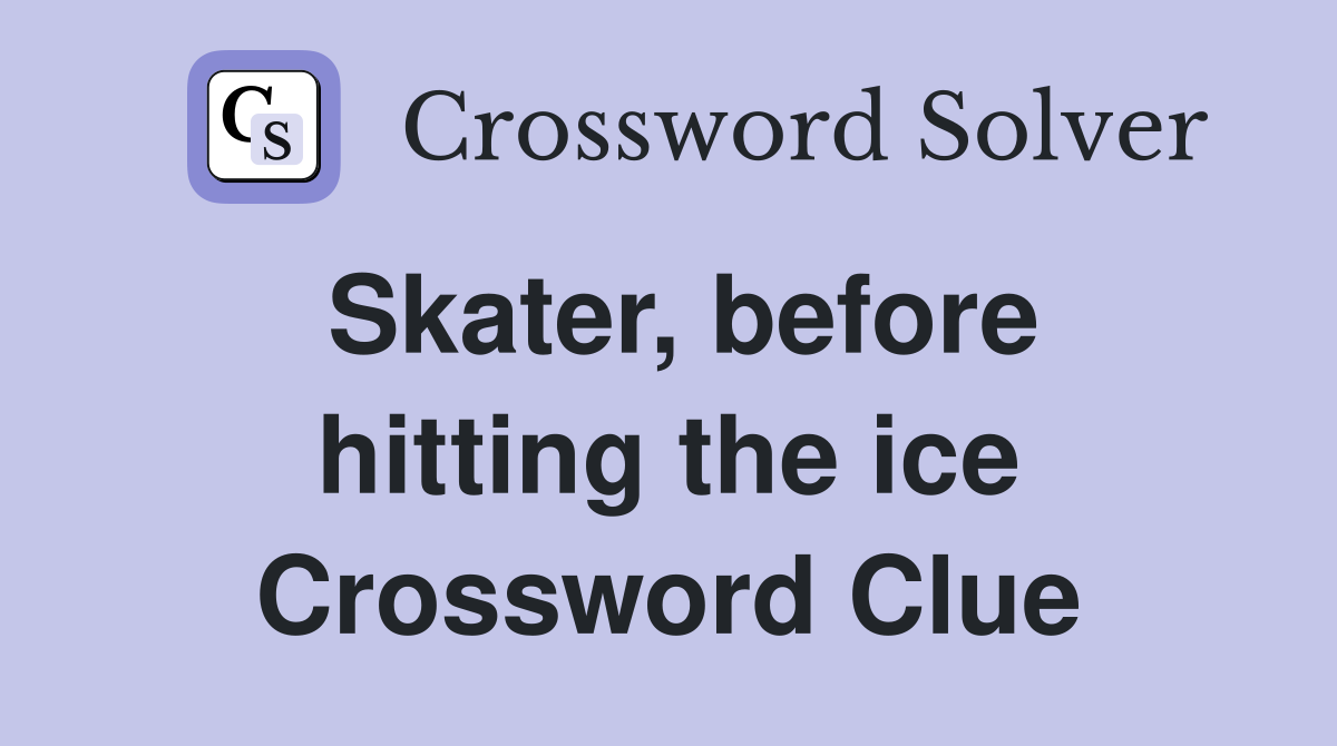 Skater, before hitting the ice Crossword Clue