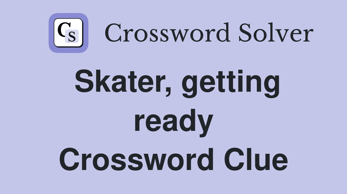 Skater, getting ready Crossword Clue