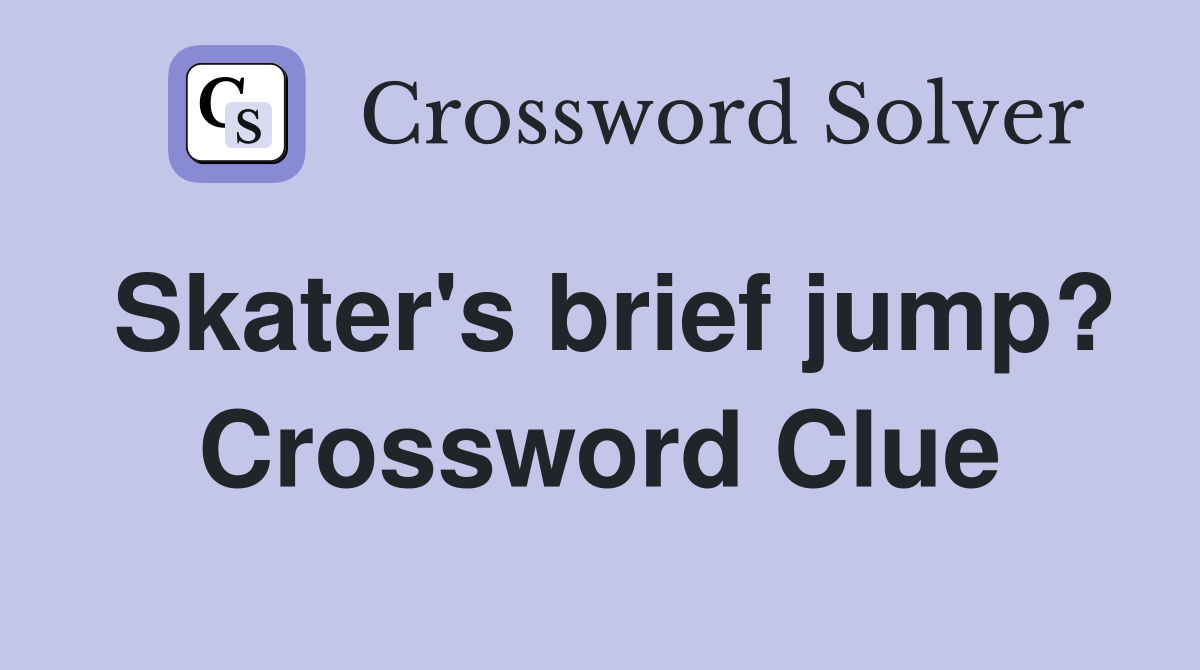 Skater's brief jump? Crossword Clue