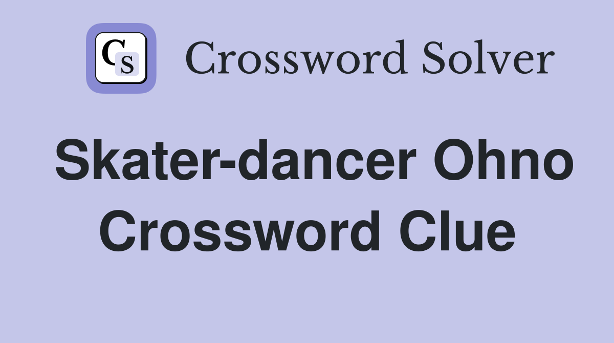 Skater-dancer Ohno Crossword Clue