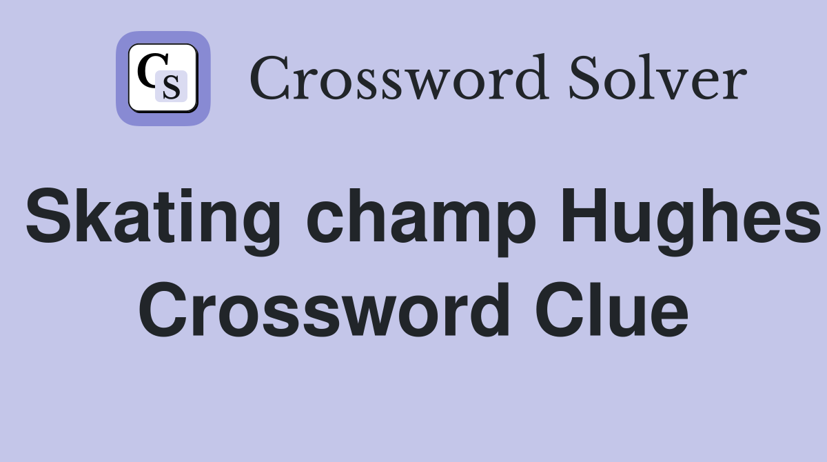 Skating champ Hughes Crossword Clue