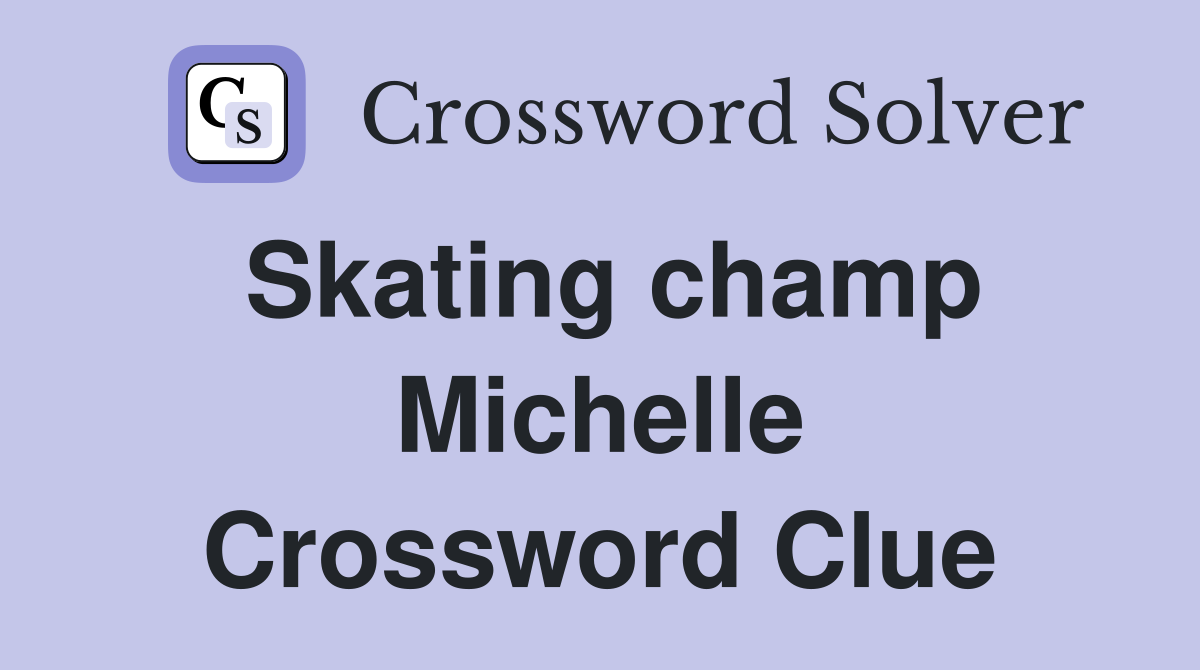 Skating champ Michelle Crossword Clue