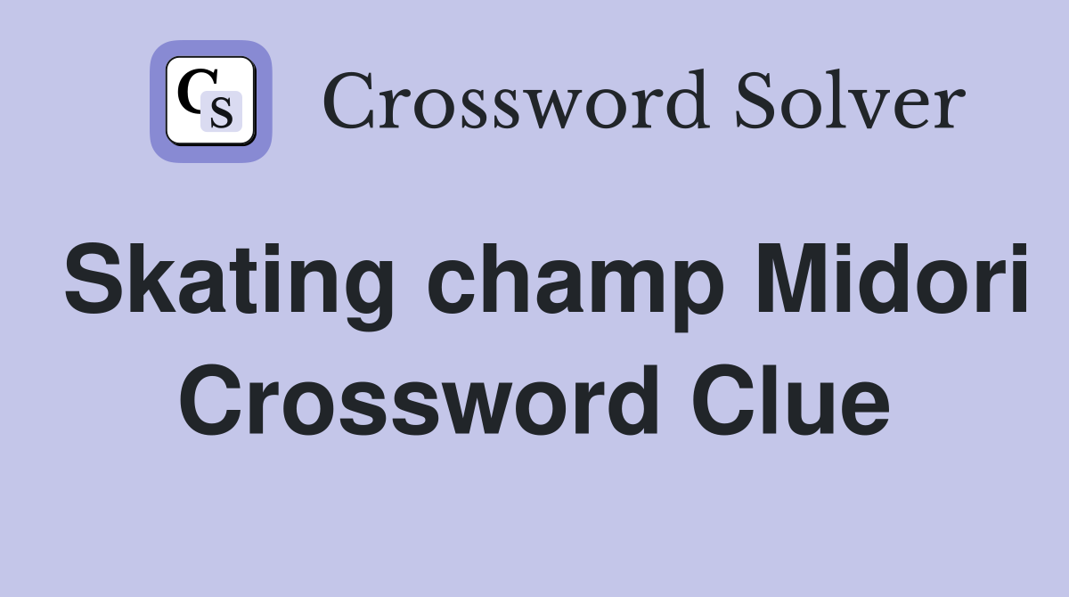 Skating champ Midori Crossword Clue