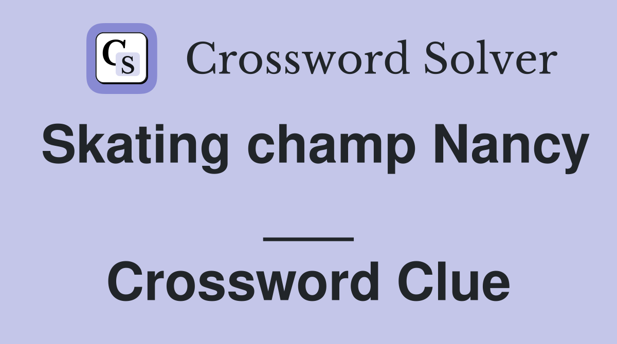 Skating champ Nancy ___ Crossword Clue