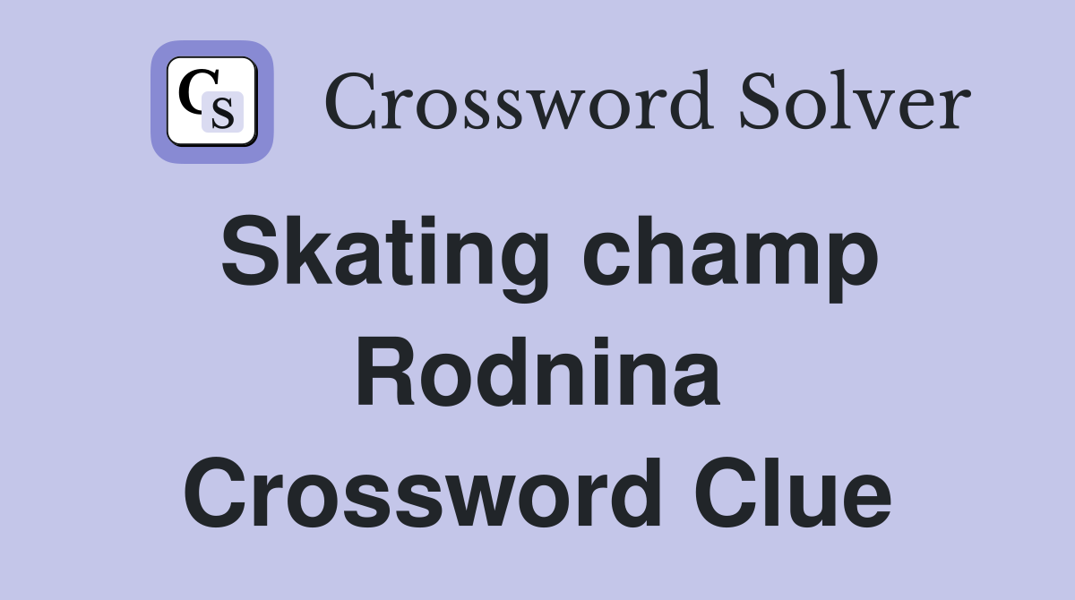 Skating champ Rodnina Crossword Clue