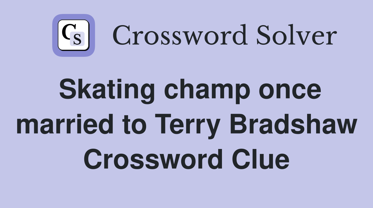 Skating champ once married to Terry Bradshaw Crossword Clue