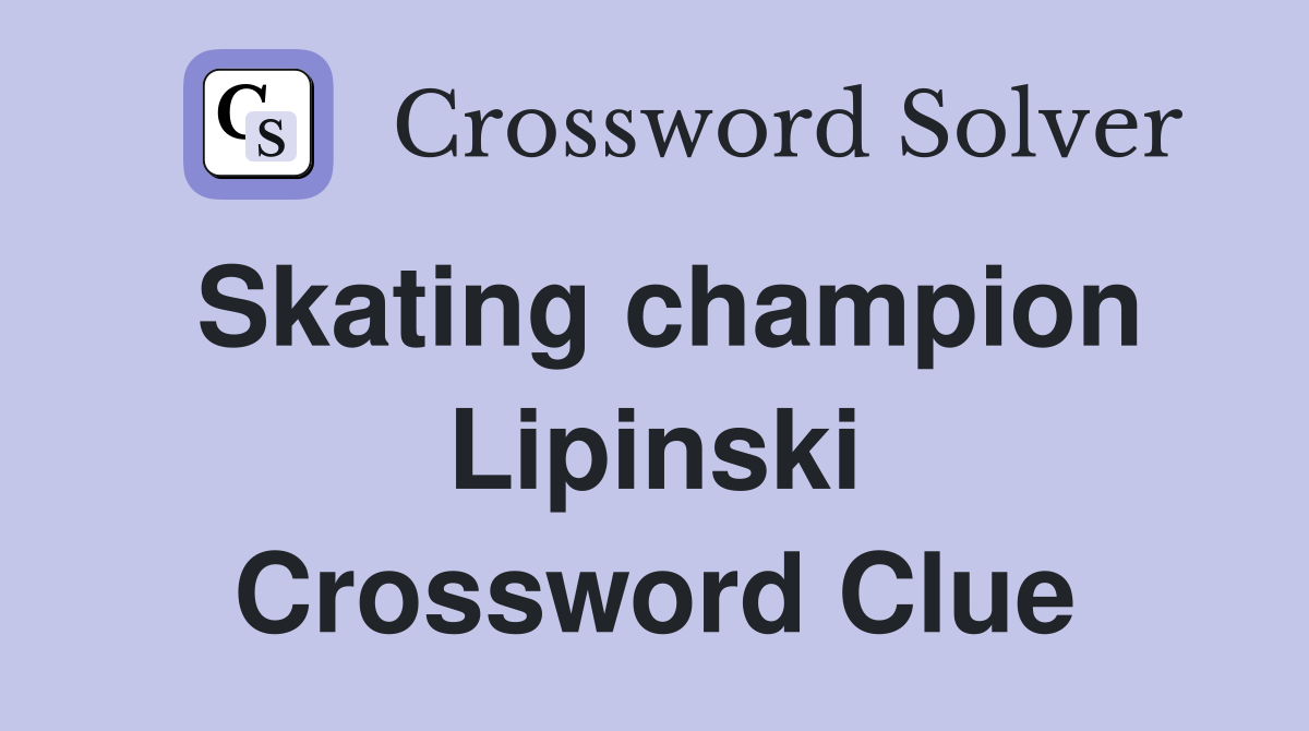 Skating champion Lipinski Crossword Clue