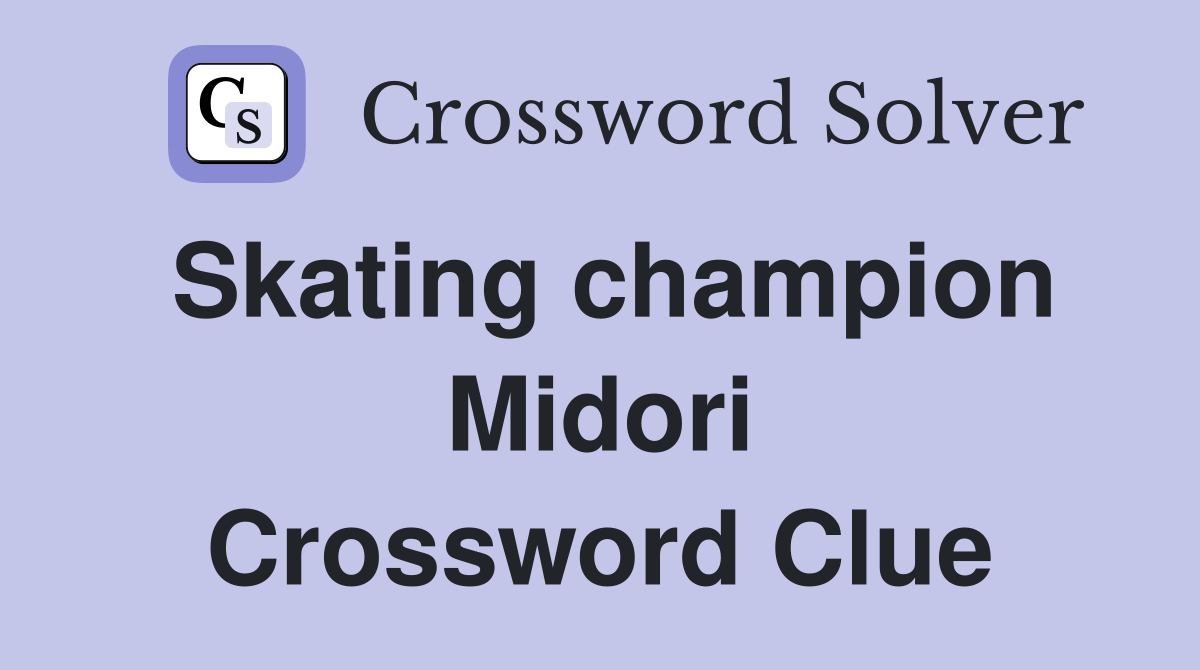 Skating champion Midori Crossword Clue