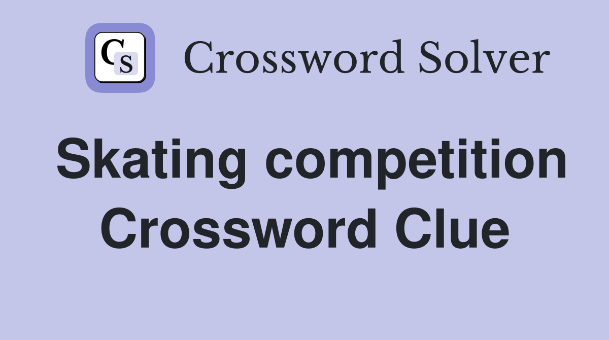 Skating competition Crossword Clue