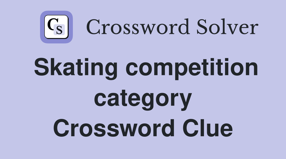 Skating competition category Crossword Clue