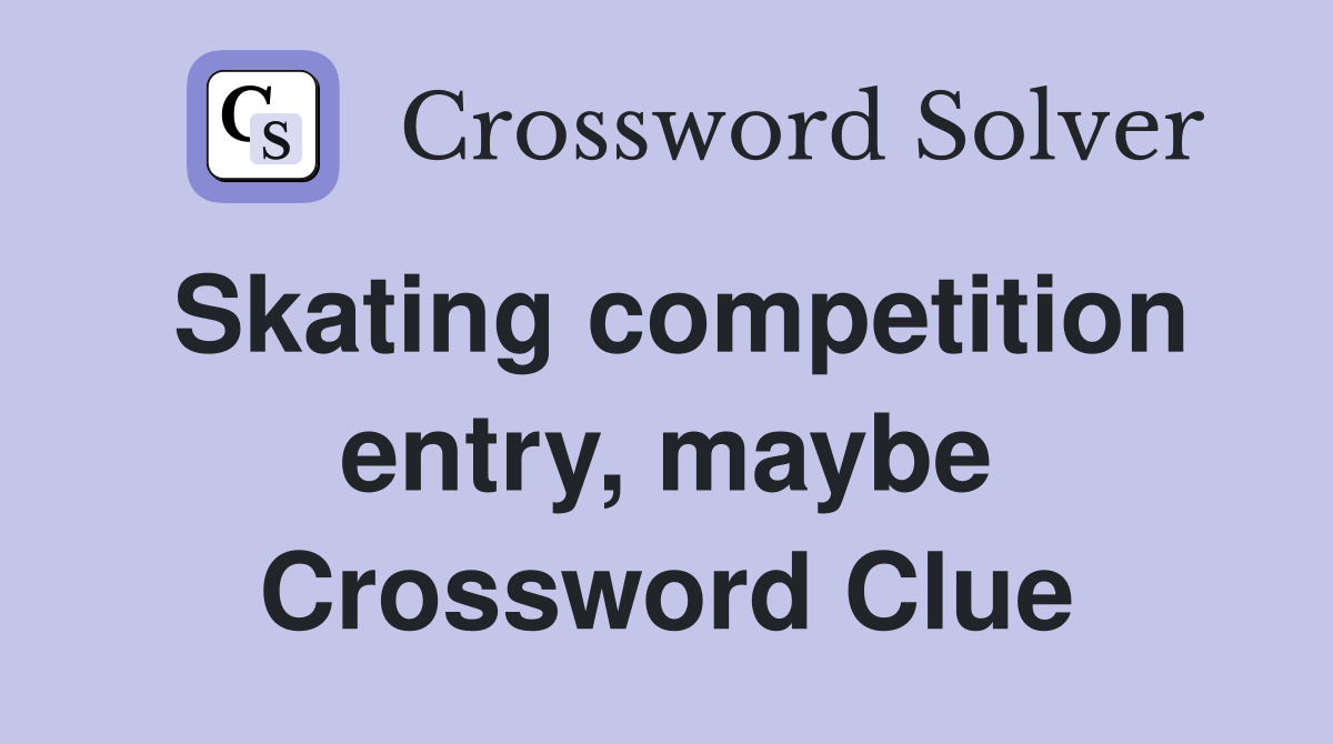 Skating competition entry, maybe Crossword Clue