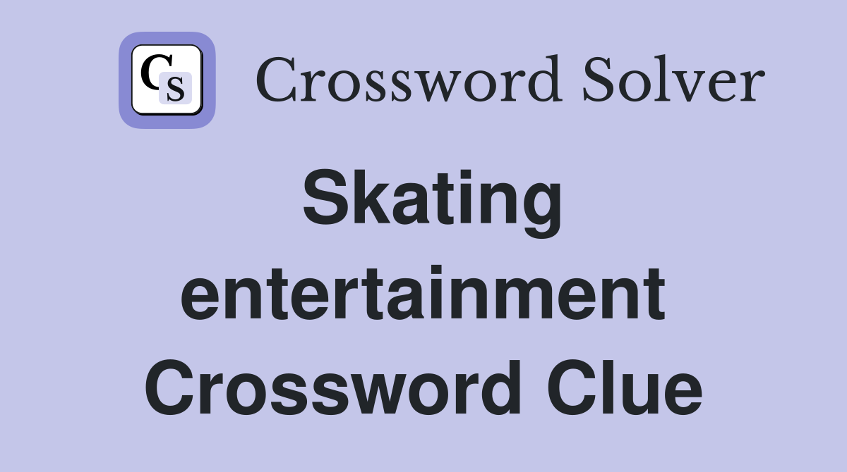 Skating entertainment Crossword Clue