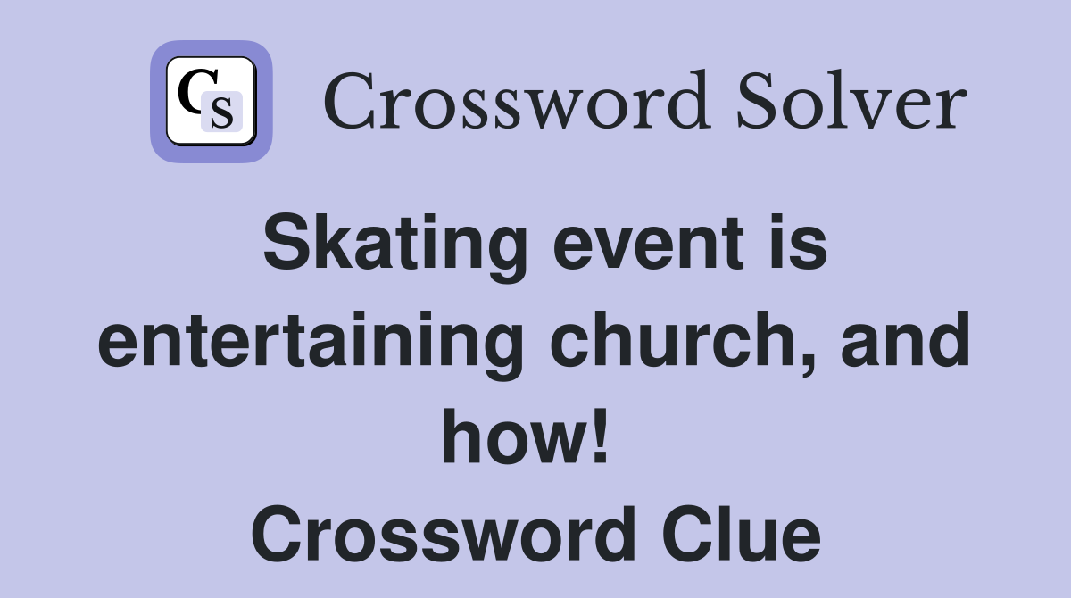 Skating event is entertaining church, and how!  Crossword Clue